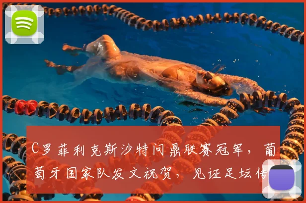 C罗菲利克斯沙特问鼎联赛冠军，葡萄牙国家队发文祝贺，见证足坛传承