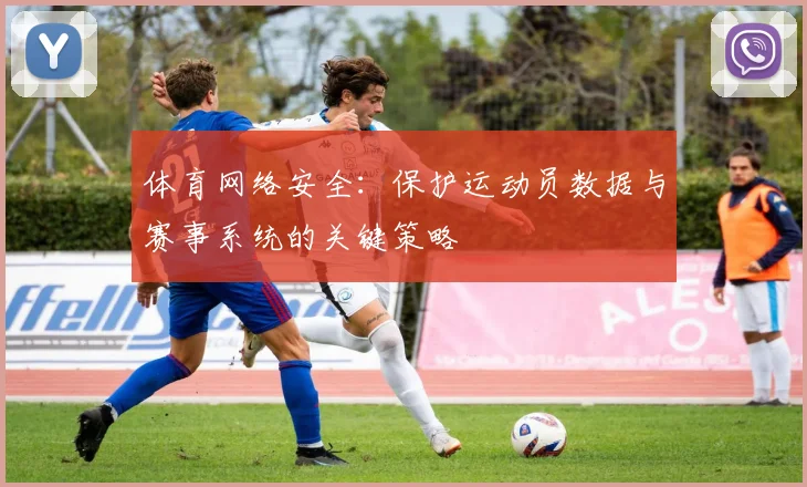 体育网络安全：保护运动员数据与赛事系统的关键策略