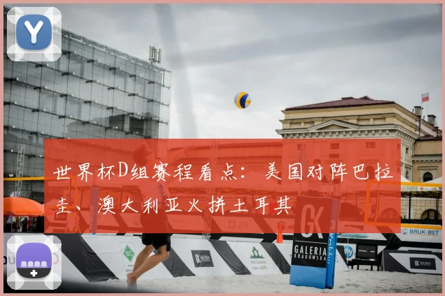 世界杯D组赛程看点：美国对阵巴拉圭、澳大利亚火拼土耳其