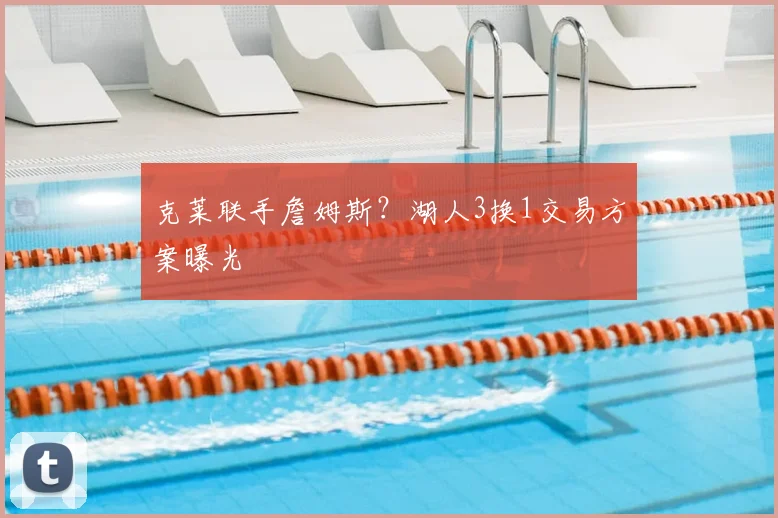 克莱联手詹姆斯？湖人3换1交易方案曝光